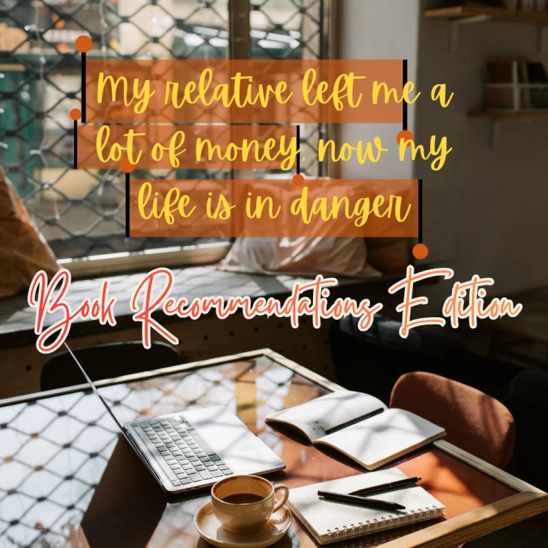My relative left me a lot of money, now my life is in danger: Book Recommendations&nbsp;Edition